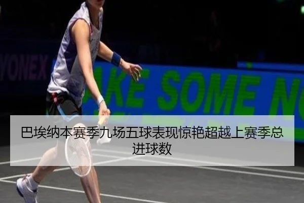 巴埃纳本赛季九场五球表现惊艳超越上赛季总进球数